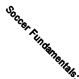 Soccer Fundamentals: Basic Skills, Drills, and Strategy for Beginning Players B